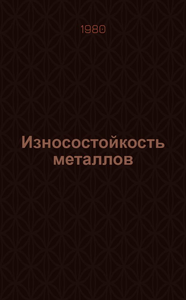 Износостойкость металлов : Учеб. пособие для заоч. курсов повышения квалификации ИТР по металловедению, технологии и оборуд. терм. обраб. металлов