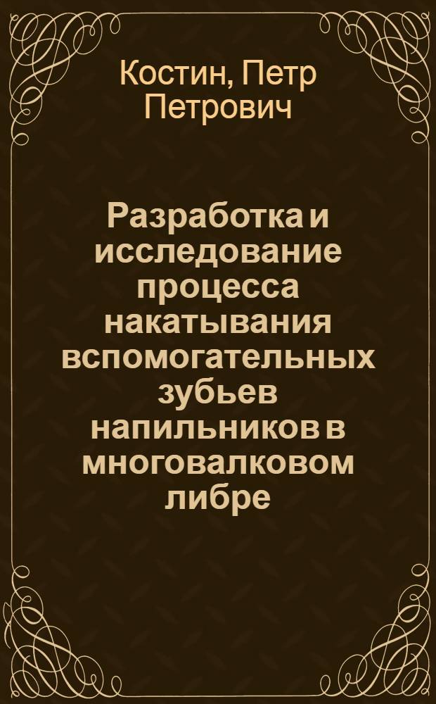 Разработка и исследование процесса накатывания вспомогательных зубьев напильников в многовалковом либре : Автореф. дис. на соиск. учен. степ. канд. техн. наук : (05.03.05)