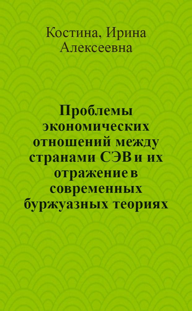 Проблемы экономических отношений между странами СЭВ и их отражение в современных буржуазных теориях : Автореф. дис. на соиск. учен. степ. канд. экон. наук : (08.00.01)