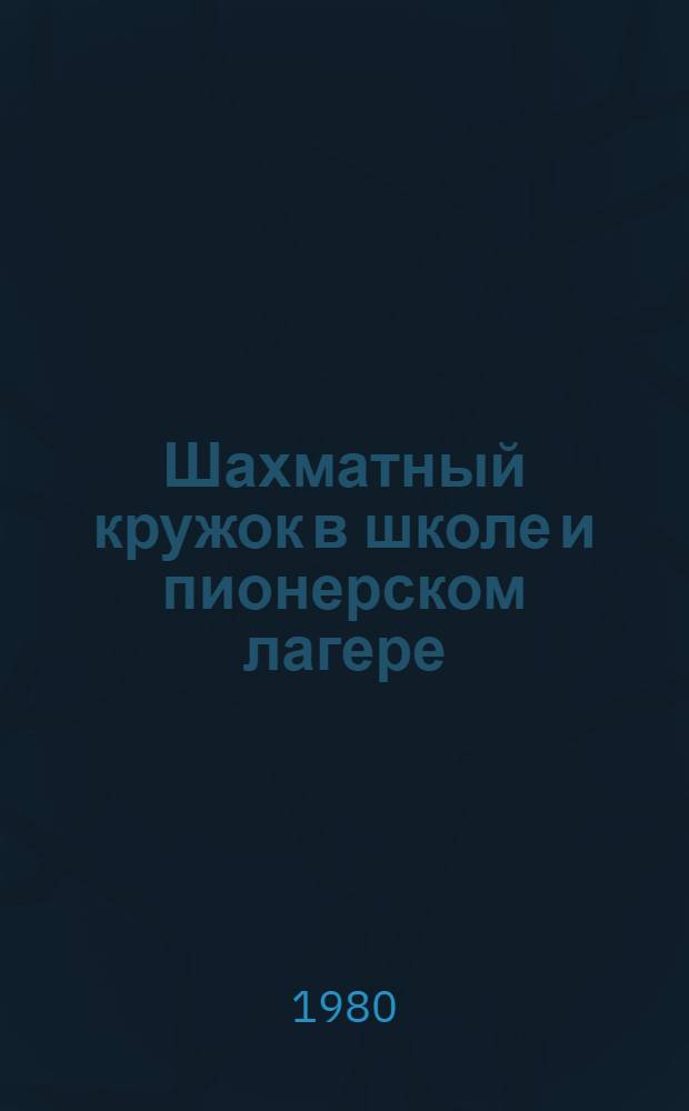 Шахматный кружок в школе и пионерском лагере : (Метод. материал для работы с детьми)
