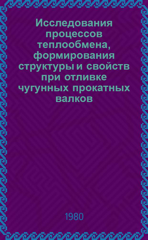 Исследования процессов теплообмена, формирования структуры и свойств при отливке чугунных прокатных валков : Автореф. дис. на соиск. учен. степ. д. т. н