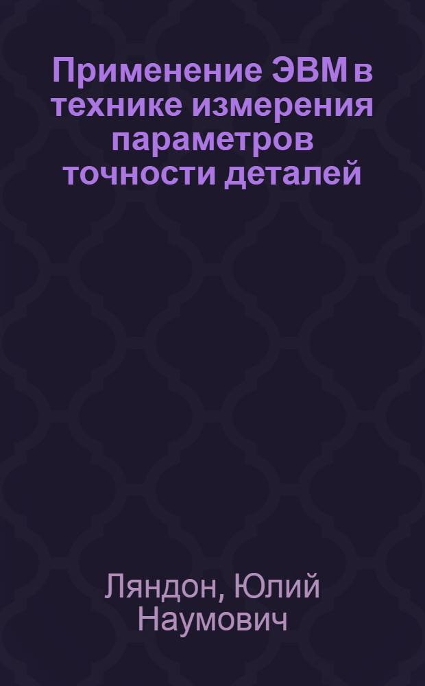 Применение ЭВМ в технике измерения параметров точности деталей : Учеб. пособие для слушателей заоч. курсов повышения квалификации ИТР по прогрессив. технологии и автоматизации управления процессами мех. обраб.