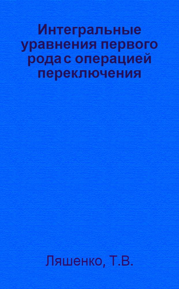 Интегральные уравнения первого рода с операцией переключения : Автореф. дис. на соиск. учен. степ. канд. физ.-мат. наук : (01.01.02)
