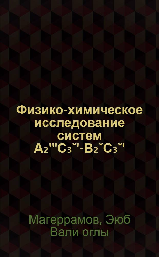 Физико-химическое исследование систем А₂'''С₃ˇ'-В₂ˇС₃ˇ' (А=Jn, La, Ce, Pr, Nd, Sm, Gd; B=Sb, Bi; C=S, Se, Te) : Автореф. дис. на соиск. учен. степ. к. х. н
