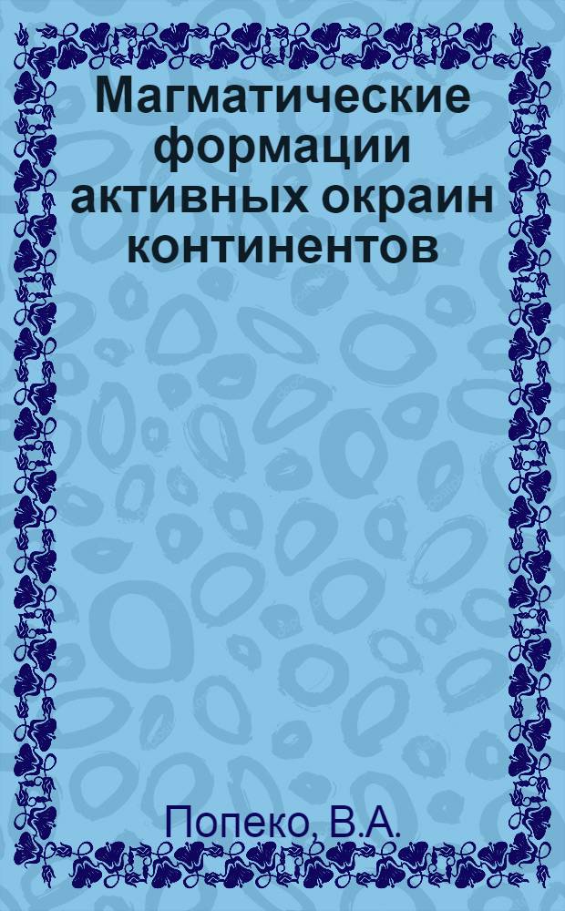 Магматические формации активных окраин континентов : На прим. юга Дальнего Востока