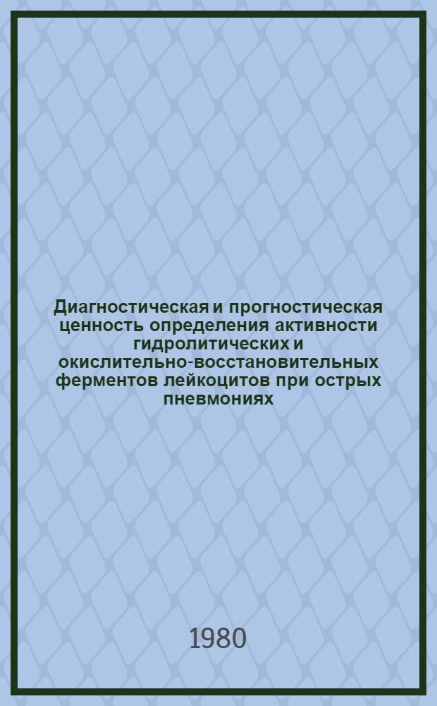 Диагностическая и прогностическая ценность определения активности гидролитических и окислительно-восстановительных ферментов лейкоцитов при острых пневмониях : Автореф. дис. на соиск. учен. степ. канд. мед. наук : (14.00.05)