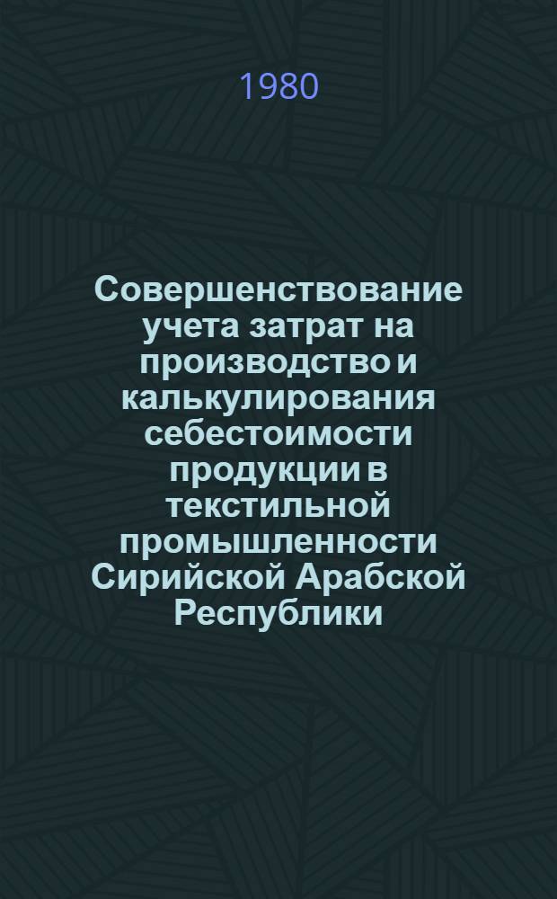 Совершенствование учета затрат на производство и калькулирования себестоимости продукции в текстильной промышленности Сирийской Арабской Республики (САР) : Автореф. дис. на соиск. учен. степ. канд. экон. наук : (08.00.12)