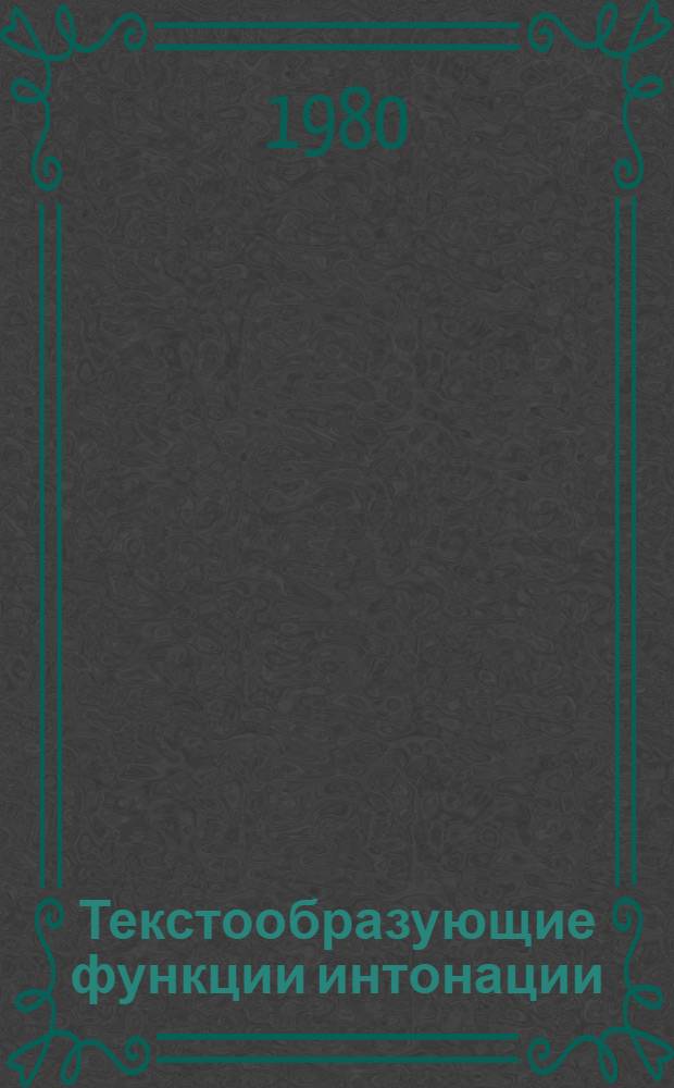 Текстообразующие функции интонации : (На материале англ. яз.) : Автореф. дис. на соиск. учен. степ. канд. филол. наук : (10.02.04)