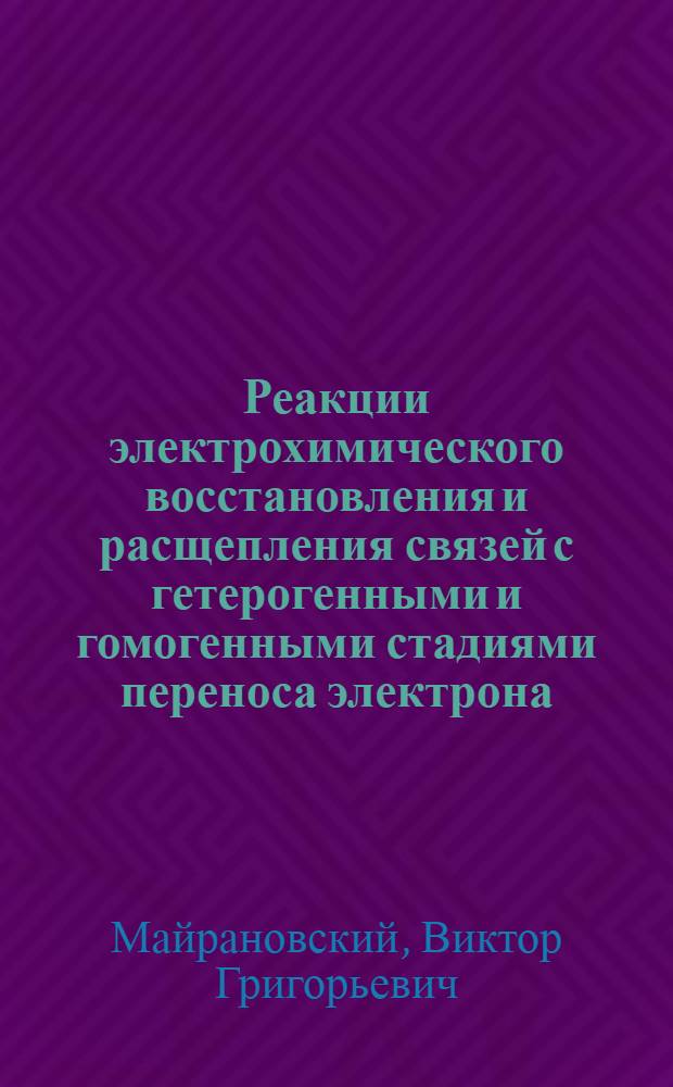 Реакции электрохимического восстановления и расщепления связей с гетерогенными и гомогенными стадиями переноса электрона : Автореф. дис. на соиск. учен. степ. д. х. н