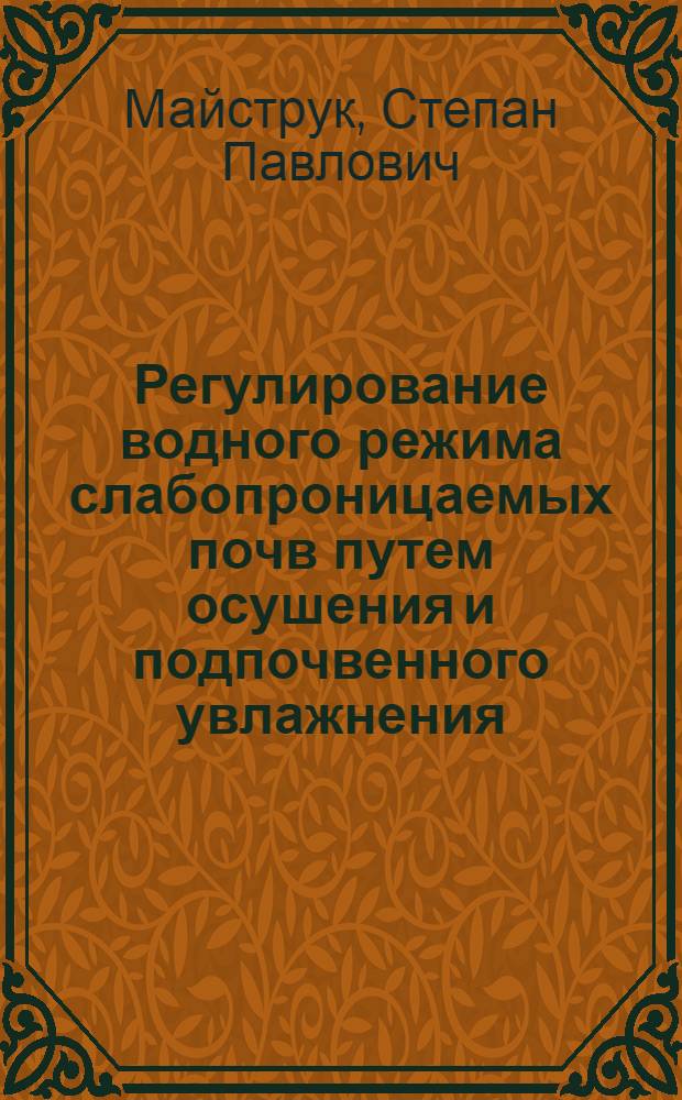 Регулирование водного режима слабопроницаемых почв путем осушения и подпочвенного увлажнения : Автореф. дис. на соиск. учен. степ. канд. техн. наук : (06.04.02)
