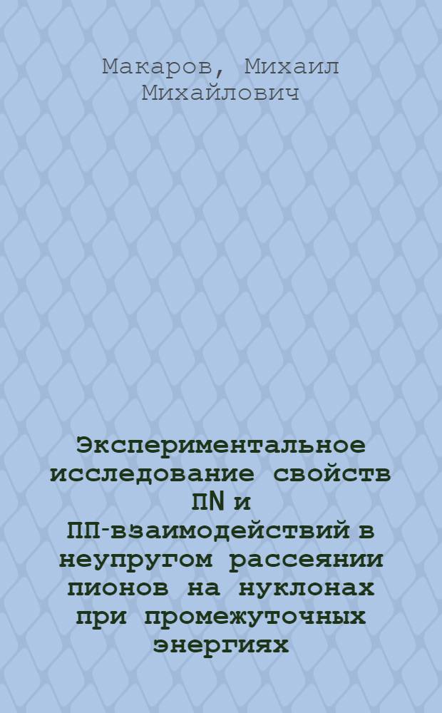 Экспериментальное исследование свойств ПN и ПП-взаимодействий в неупругом рассеянии пионов на нуклонах при промежуточных энергиях : Автореф. дис. на соиск. учен. степ. д-ра физ.-мат. наук : (01.04.16)