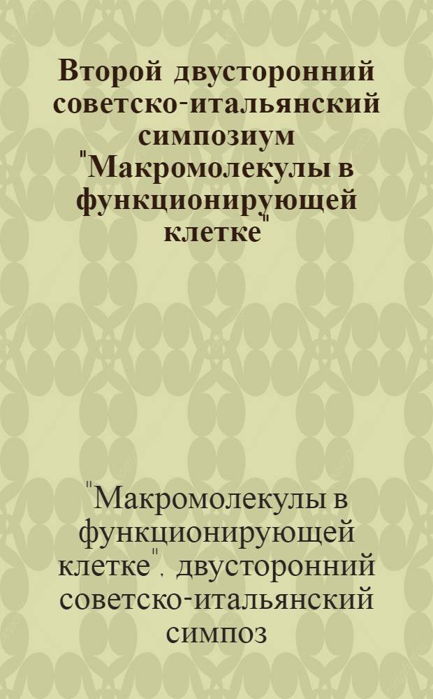 Второй двусторонний советско-итальянский симпозиум "Макромолекулы в функционирующей клетке", (9-12 дек. 1980 г., Пущино) : Тезисы докл. и стендовых сообщ