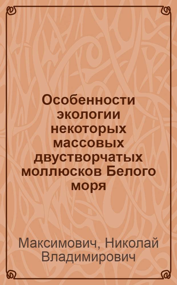 Особенности экологии некоторых массовых двустворчатых моллюсков Белого моря : Автореф. дис. на соиск. учен. степ. канд. биол. наук : (03.00.18)