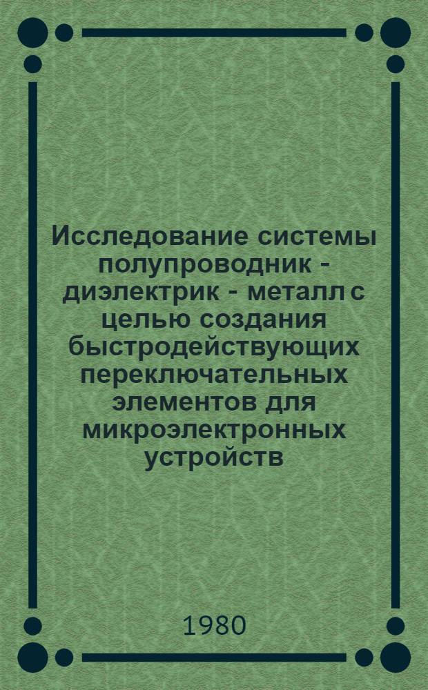 Исследование системы полупроводник - диэлектрик - металл с целью создания быстродействующих переключательных элементов для микроэлектронных устройств : Автореф. дис. на соиск. учен. степ. канд. физ.-мат. наук : (01.04.10)