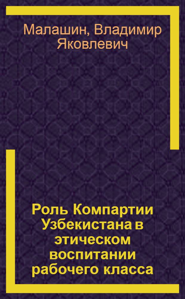 Роль Компартии Узбекистана в этическом воспитании рабочего класса (1959-1965 гг.) : Автореф. дис. на соиск. учен. степ. канд. ист. наук : (07.00.01)