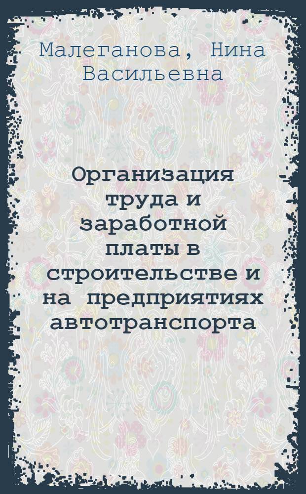 Организация труда и заработной платы в строительстве и на предприятиях автотранспорта : (На прим. Куйбышев. обл.)