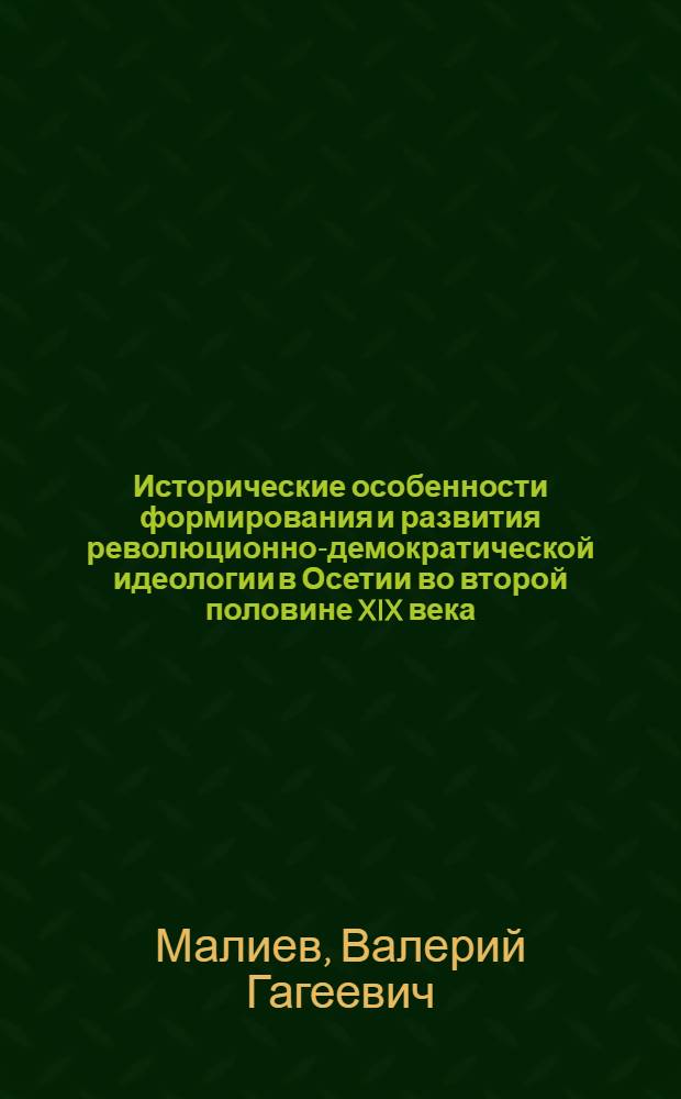Исторические особенности формирования и развития революционно-демократической идеологии в Осетии во второй половине XIX века : Автореф. дис. на соиск. учен. степ. канд. филос. наук : (09.00.03)