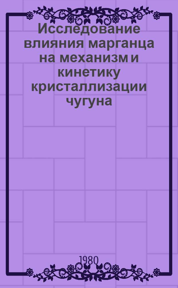 Исследование влияния марганца на механизм и кинетику кристаллизации чугуна : Автореф. дис. на соиск. учен. степ. канд. техн. наук : (05.16.01)