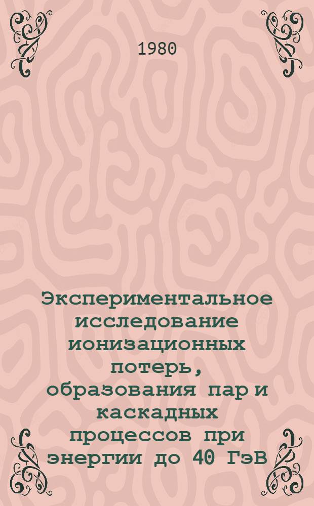 Экспериментальное исследование ионизационных потерь, образования пар и каскадных процессов при энергии до 40 ГэВ : Автореф. дис. на соиск. учен. степ. канд. физ.-мат. наук : (01.04.16)