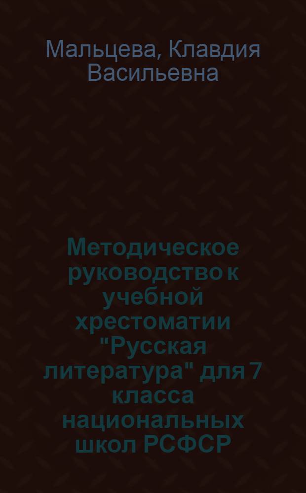 Методическое руководство к учебной хрестоматии "Русская литература" для 7 класса национальных школ РСФСР : Пособие для учителя