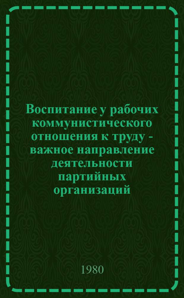 Воспитание у рабочих коммунистического отношения к труду - важное направление деятельности партийных организаций : Лекция, прочит. слушателям ВПШ при ЦК Компартии Украины