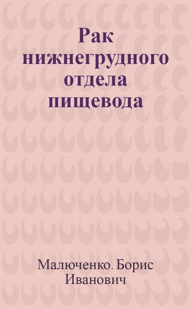 Рак нижнегрудного отдела пищевода : Автореф. дис. на соиск. учен. степ. канд. мед. наук : (14.00.14)