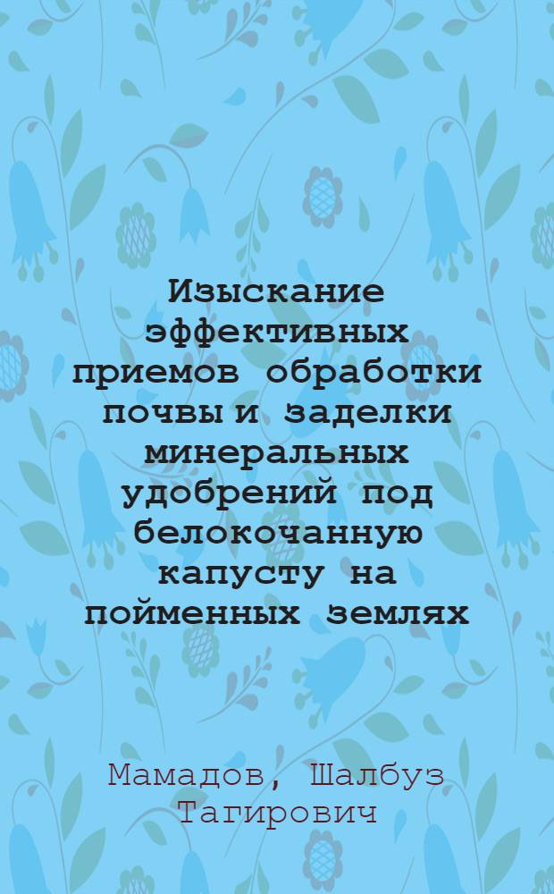 Изыскание эффективных приемов обработки почвы и заделки минеральных удобрений под белокочанную капусту на пойменных землях : Автореф. дис. на соиск. учен. степ. к. с.-х. н