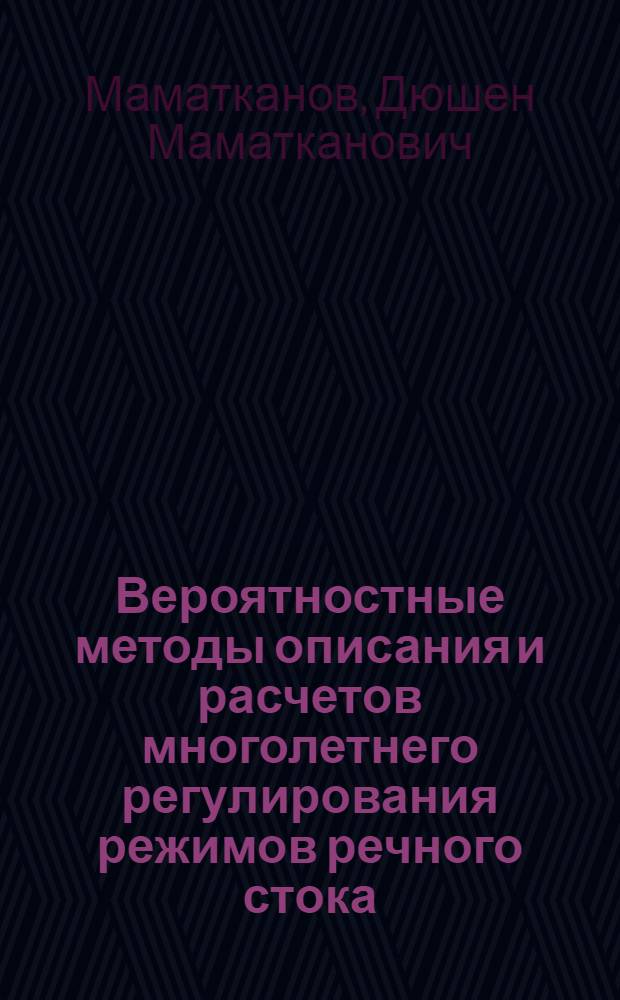 Вероятностные методы описания и расчетов многолетнего регулирования режимов речного стока : Автореф. дис. на соиск. учен. степ. д-ра техн. наук : (05.14.09)
