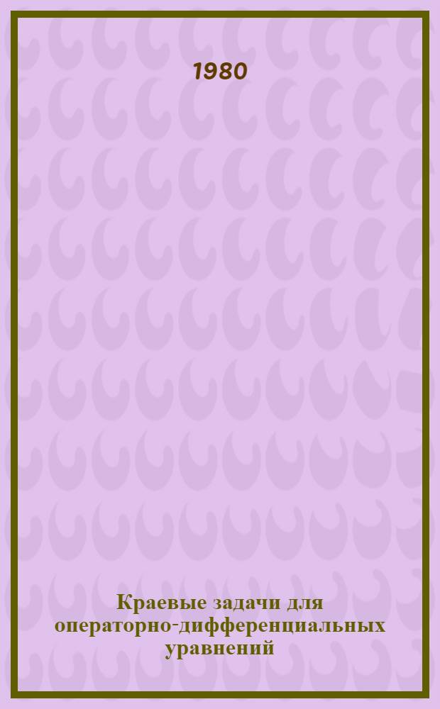 Краевые задачи для операторно-дифференциальных уравнений : Автореф. дис. на соиск. учен. степ. канд. физ.-мат. наук : (01.01.02)