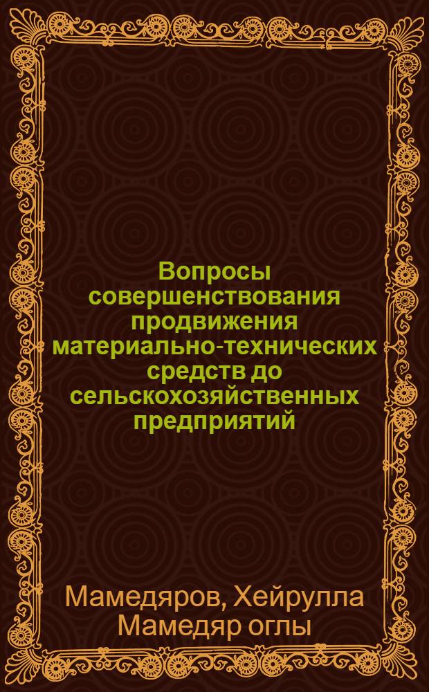 Вопросы совершенствования продвижения материально-технических средств до сельскохозяйственных предприятий : (На прим. АзССР) : Автореф. дис. на соиск. учен. степ. канд. экон. наук : (08.00.06)