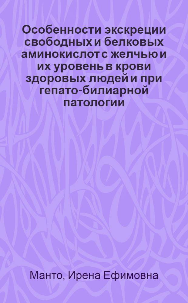 Особенности экскреции свободных и белковых аминокислот с желчью и их уровень в крови здоровых людей и при гепато-билиарной патологии : Автореф. дис. на соиск. учен. степ. канд. мед. наук : (03.00.04)
