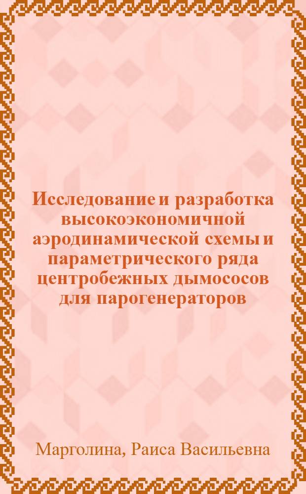 Исследование и разработка высокоэкономичной аэродинамической схемы и параметрического ряда центробежных дымососов для парогенераторов : Автореф. дис. на соиск. учен. степ. канд. техн. наук : (05.04.01)