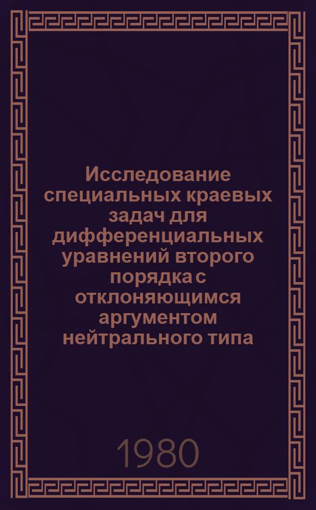 Исследование специальных краевых задач для дифференциальных уравнений второго порядка с отклоняющимся аргументом нейтрального типа : Автореф. дис. на соиск. учен. степ. канд. физ.-мат. наук : (01.01.02)