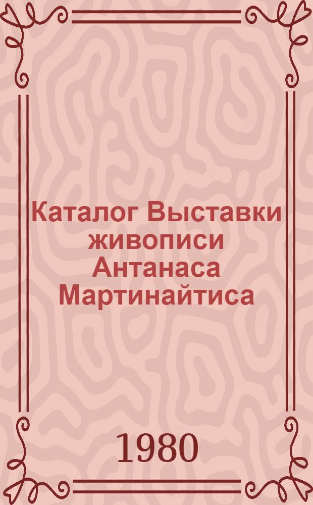 Каталог Выставки живописи Антанаса Мартинайтиса