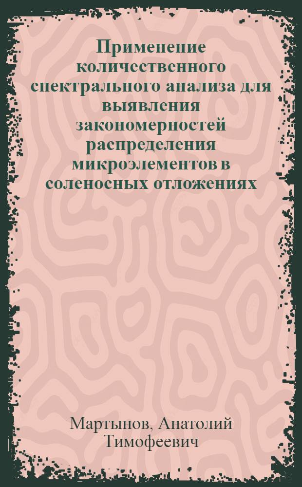 Применение количественного спектрального анализа для выявления закономерностей распределения микроэлементов в соленосных отложениях : (На прим. Бахмут. и Закарпат. впадин и оз. Баскунчак) : Автореф. дис. на соиск. учен. степ. канд. геол.-минерал. наук : (04.00.02)