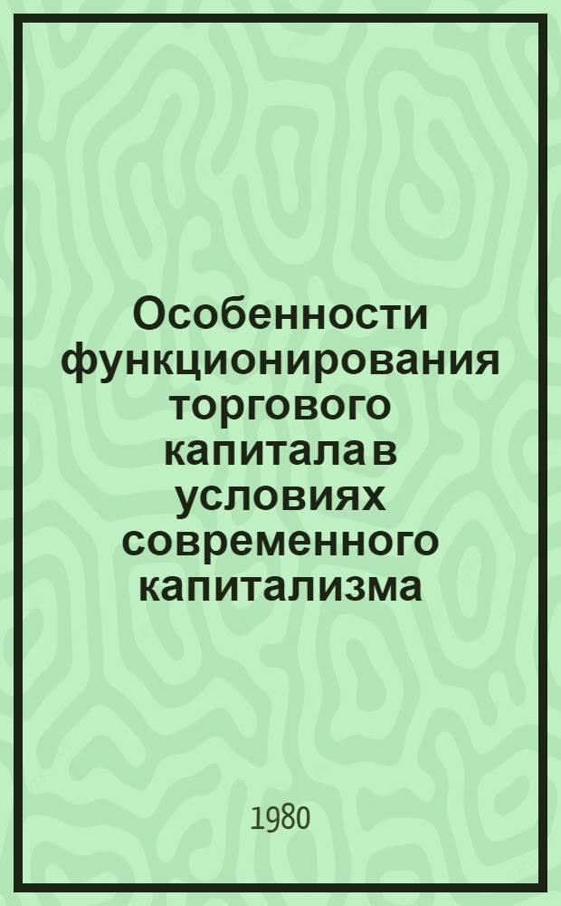 Особенности функционирования торгового капитала в условиях современного капитализма : (На прим. США) : Автореф. дис. на соиск. учен. степ. канд. экон. наук : (08.00.01)