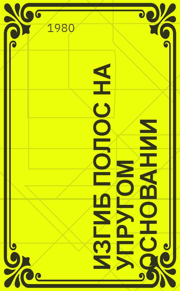 Изгиб полос на упругом основании : Автореф. дис. на соиск. учен. степ. канд. техн. наук : (01.02.03)