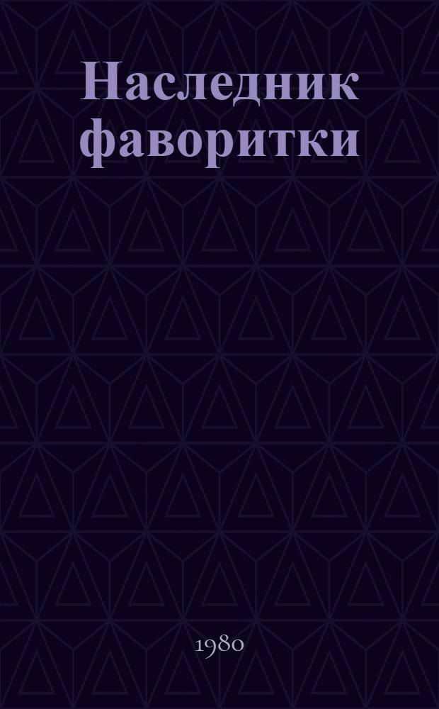 Наследник фаворитки : Повесть : Для ст. школ. возраста