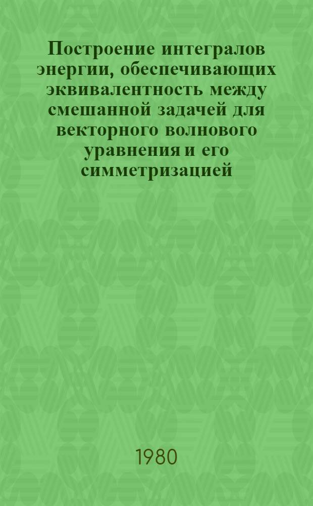 Построение интегралов энергии, обеспечивающих эквивалентность между смешанной задачей для векторного волнового уравнения и его симметризацией : Автореф. дис. на соиск. учен. степ. канд. физ.-мат. наук : (01.01.02)