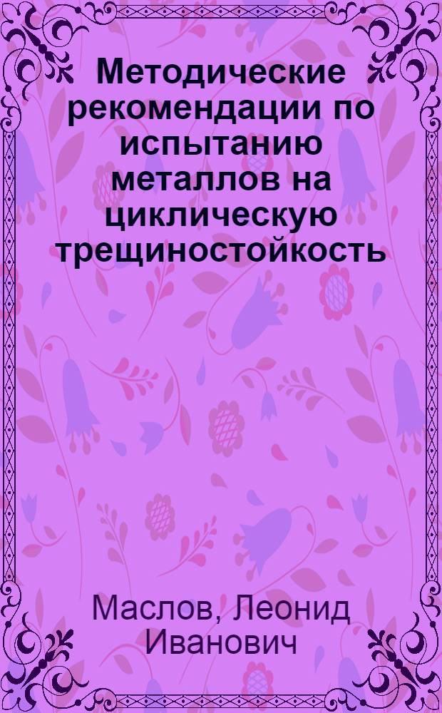 Методические рекомендации по испытанию металлов на циклическую трещиностойкость