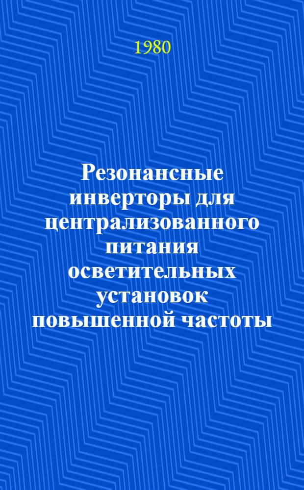 Резонансные инверторы для централизованного питания осветительных установок повышенной частоты : Автореф. дис. на соиск. учен. степ. канд. техн. наук : (05.09.12)
