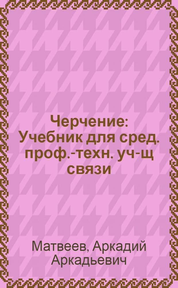 Черчение : Учебник для сред. проф.-техн. уч-щ связи