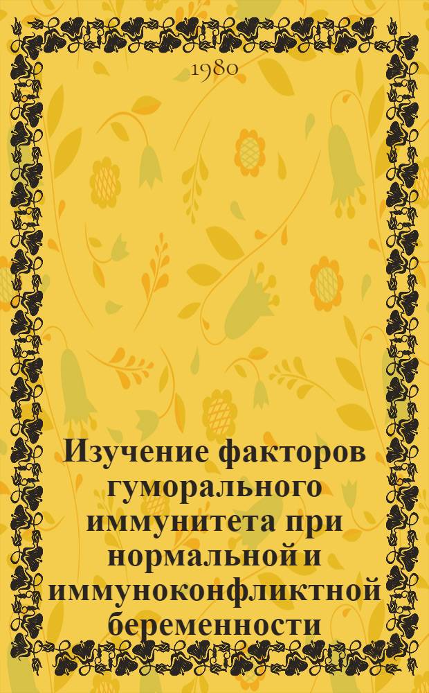 Изучение факторов гуморального иммунитета при нормальной и иммуноконфликтной беременности : Автореф. дис. на соиск. учен. степ. канд. биол. наук : (14.00.36)