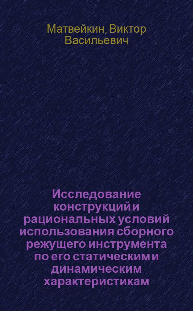 Исследование конструкций и рациональных условий использования сборного режущего инструмента по его статическим и динамическим характеристикам : (На прим. сборных проход. резцов) : Автореф. дис. на соиск. учен. степ. канд. техн. наук : (05.03.01)
