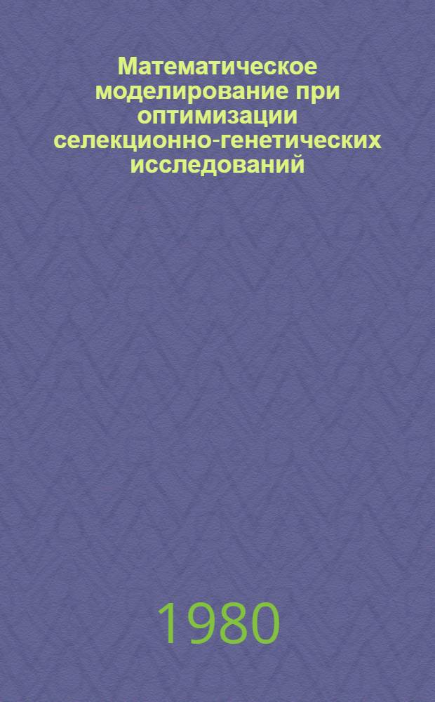 Математическое моделирование при оптимизации селекционно-генетических исследований = Mathematical simulation when optimizing breeding-genetics investigations