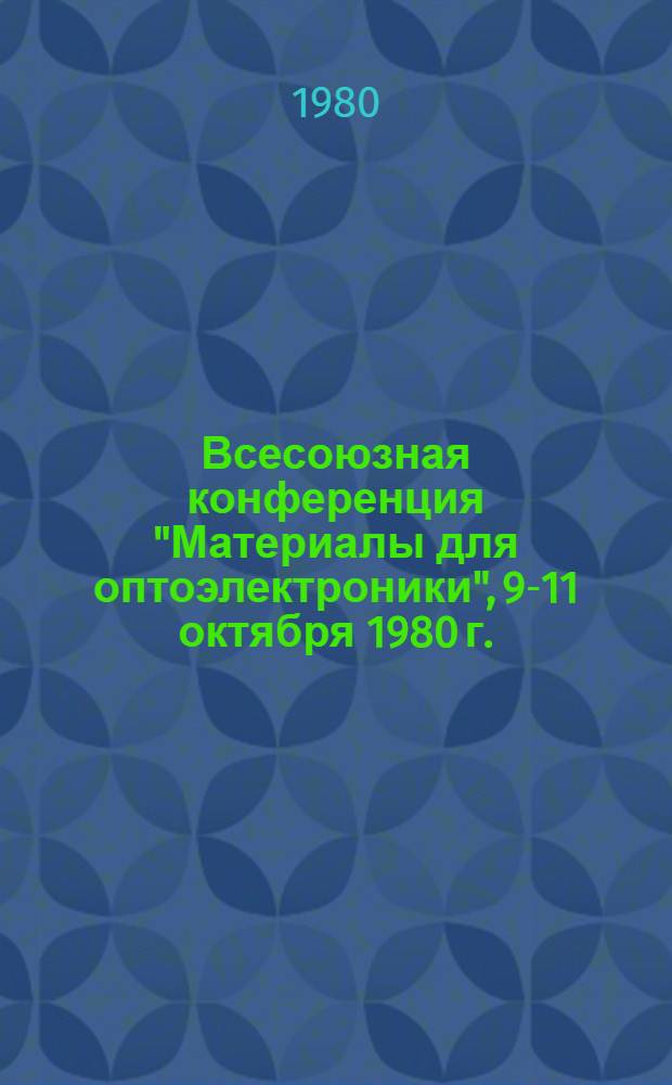 Всесоюзная конференция "Материалы для оптоэлектроники", 9-11 октября 1980 г. : Тезисы докл