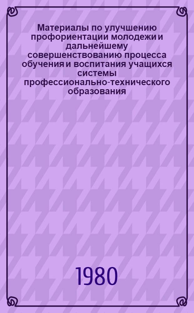 Материалы по улучшению профориентации молодежи и дальнейшему совершенствованию процесса обучения и воспитания учащихся системы профессионально-технического образования