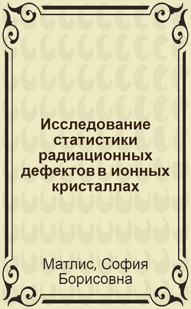 Исследование статистики радиационных дефектов в ионных кристаллах : Автореф. дис. на соиск. учен. степ. канд. физ.-мат. наук : (01.04.07)
