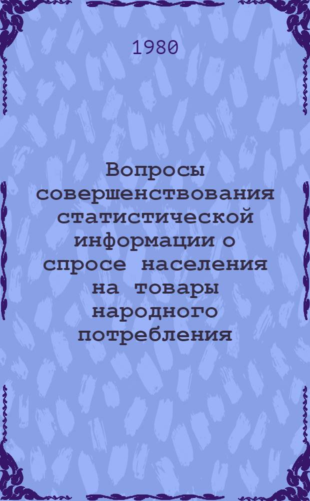 Вопросы совершенствования статистической информации о спросе населения на товары народного потребления : Автореф. дис. на соиск. учен. степ. канд. экон. наук : (08.00.11)