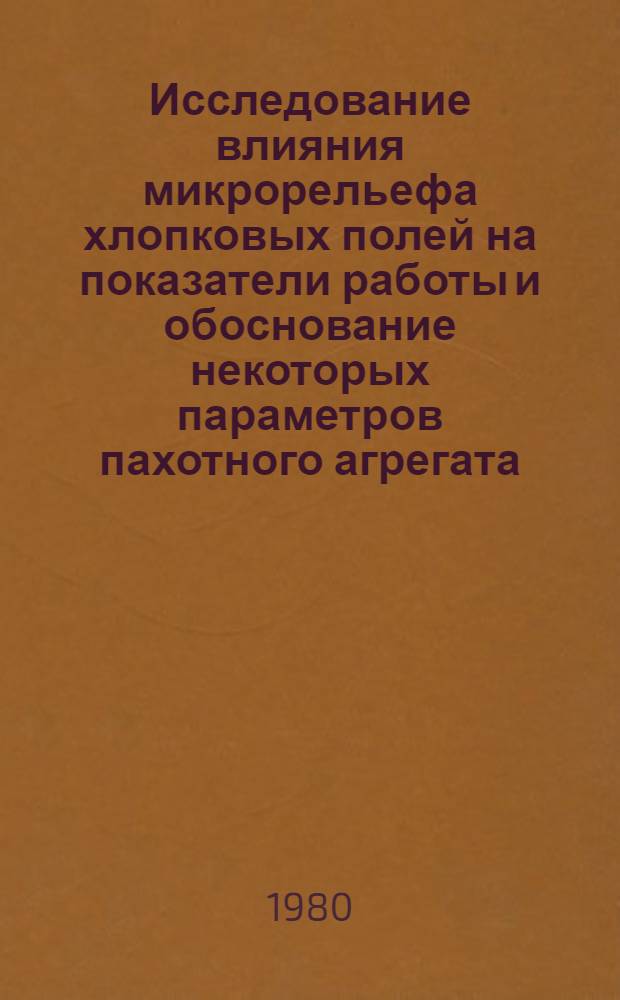 Исследование влияния микрорельефа хлопковых полей на показатели работы и обоснование некоторых параметров пахотного агрегата : Автореф. дис. на соиск. учен. степ. канд. техн. наук : (05.20.01)